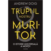 Trupul nostru muritor. O istorie universala a mortii