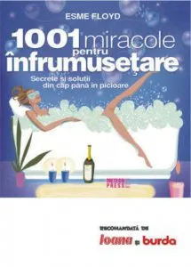 1001 miracole pentru infrumusetare. Secrete si solutii din cap pana in picioare de Esme Floyd