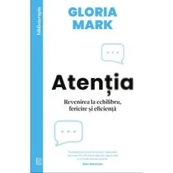 Atentia. Revenirea la echilibru, fericire si eficienta de Gloria Mark