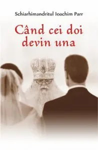 Cand cei doi devin una de Schiarhimandritul Ioachim Parr