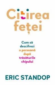 Citirea fetei. Cum sa descifrezi o persoana dupa trasaturile chipului de Eric Standop