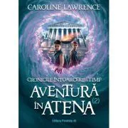 Cronicile intoarcerii in timp. Volumul 2. Aventuri in Atena de Caroline Lawrence