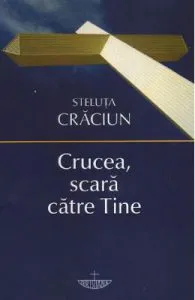 Crucea, scara catre Tine de Steluta Craciun