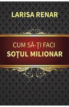 Cum sa-ti faci sotul milionar