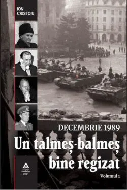 Decembrie 1989. Un talmes-balmes bine regizat - Volumul 1 de Ion Cristoiu