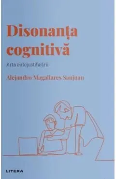 Descopera psihologia. Disonanta cognitiva. Arta autojustificarii