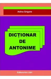 Dictionar de antonime de Adina Grigore