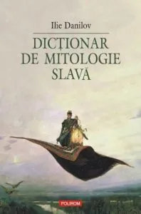 Dictionar de mitologie slava de Ilie Danilov