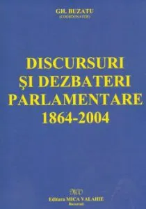 Discursuri si dezbateri parlamentare 1864-2004 de Coord. Gh. Buzatu