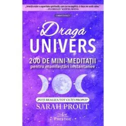 Draga Univers. 200 de mini-meditatii pentru manifestari instantanee de Sarah Prout