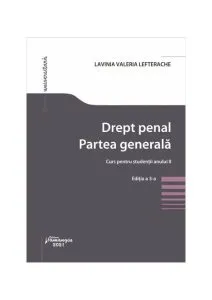 Drept penal. Partea generală. Curs pentru studenții anului II. Ediția a 3-a de Lavinia Valeria Lefterache