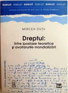 Dreptul: intre ipostaze teoretice si avatarurile mondializarii de Mircea Dutu