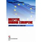 Dreptul Uniunii Europene. Jurisprudenta si legislatie de Daniel-Mihail Sandru