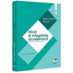Etica si integritate academica. Editia a 3-a, revazuta si adaugita. Curs universitar de Elena Emilia Stefan