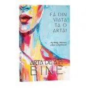Fa din viata ta o arta! Arta de a fi bine de Ani Casarica