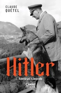 Hitler. Adevăruri și legende de Claude Quetel