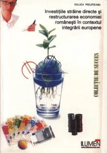 Investitiile straine directe si restructurarea economiei romanesti in contextul integrarii europene de Raluca Prelipceanu