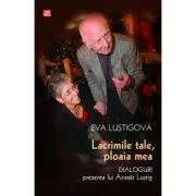 Lacrimile tale, ploaia mea. Dialoguri de Eva Lustigova