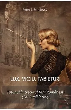 Lux, viciu, tabieturi. Tutunul in trecutul Tarii Romanesti si al lumii intregi de Petre E. Mihaescu