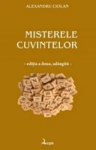 Misterele cuvintelor. Ed. a II-a de Alexandru Ciolan