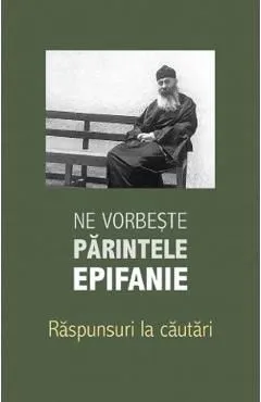 Ne vorbeste parintele Epifanie Vol.3: Raspunsuri la cautari de Epifanie Theodoropoulos