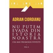 Nu putem evada din istoria noastra. Cea mai frumoasa poveste, volumul al 2-lea