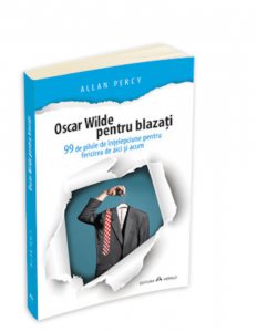 Oscar Wilde pentru blazati. 99 de pilule de intelepciune pentru fericirea de aici si acum