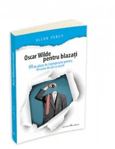 Oscar Wilde pentru blazati. 99 de pilule de intelepciune pentru fericirea de aici si acum de Allan Percy