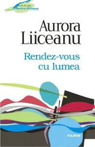 Rendez-vous cu lumea de Aurora Liiceanu