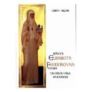 Sfanta Elisabeta Feodorovna a Rusiei. Un crin in vaile muceniciei de Liubov Millar