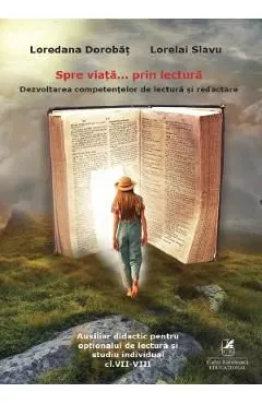 Spre viata... prin lectura. Dezvoltarea competentelor de lectura si redactare - Clasele 7-8 de Loredana Dorobat