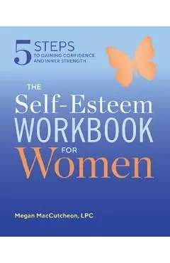 The Self Esteem Workbook for Women: 5 Steps to Gaining Confidence and Inner Strength de Megan Maccutcheon