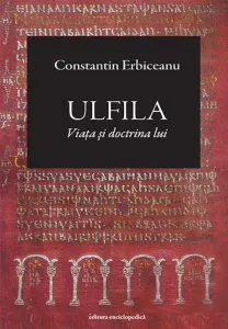 Ulfila. Viata si doctrina lui de Constantin Erbiceanu