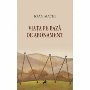Viata pe baza de abonament de Ioan Matei