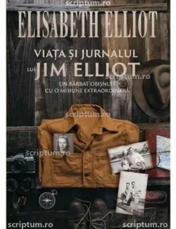 Viata si jurnalul lui Jim Elliot de Elisabeth Elliot