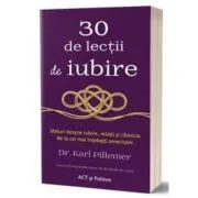 30 de lectii de iubire. Sfaturi despre iubire, relatii si casnicie de la cei mai intelepti americani de Karl Pillemer