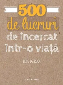 500 de lucruri de incercat intr-o viata. de Elise De Rijck