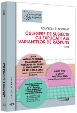 Admiterea în notariat. Culegere de subiecte cu explicații ale variantelor de răspuns