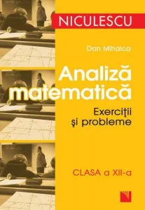 Analiza matematica. Exercitii si probleme. Clasa a XII-a de Dan Mihalca