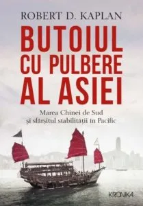 Butoiul cu pulbere al Asiei. Marea Chinei de Sud si sfarsitul stabilitatii in Pacific de Robert Kaplan