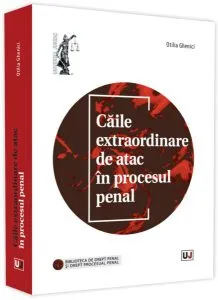Căile extraordinare de atac în procesul penal de Otilia Ghenici