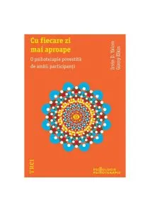 Cu fiecare zi mai aproape. O psihoterapie povestită de ambii participanţi de Irvin D. Yalom