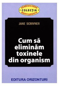 Cum să eliminăm toxinele din organism