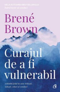 Curajul de a fi vulnerabil. Schimba felul in care traiesti, iubesti, educi si conduci. Editia a II - a