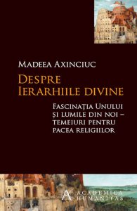 Despre ierarhiile divine. Fascinatia Unului si lumile din noi - temeiuri pentru pacea religiilor