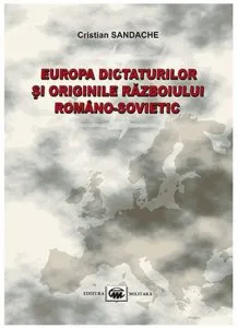 Europa dictaturilor si originile razboiului romano-sovietic de Cristian Sandache