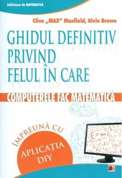 Ghidul definitiv privind felul în care computerele fac matematică împreună cu aplicația DIY de Clive Max Maxfield