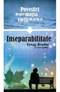 Inseparabilitate. Povestiri despre magia vietii de zi cu zi de Gregg Braden