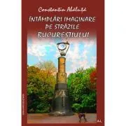 Intamplari imaginare pe strazile Bucurestiului, vol. I de Constantin Abaluta