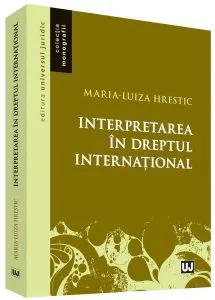 Interpretarea in dreptul international de Maria-Luiza Hrestic
